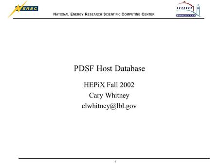 N ATIONAL E NERGY R ESEARCH S CIENTIFIC C OMPUTING C ENTER 1 PDSF Host Database HEPiX Fall 2002 Cary Whitney