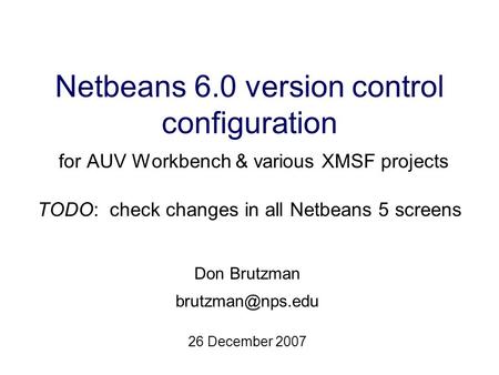 Netbeans 6.0 version control configuration for AUV Workbench & various XMSF projects TODO: check changes in all Netbeans 5 screens Don Brutzman