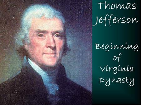 Thomas Jefferson Beginning of Virginia Dynasty. Election of 1800 Federalist Vs. Democrat Republicans.