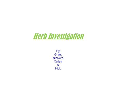 Herb Investigation By: Grant Nicoleta Cullen & Nick.