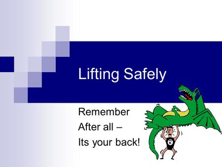 Lifting Safely Remember After all – Its your back!