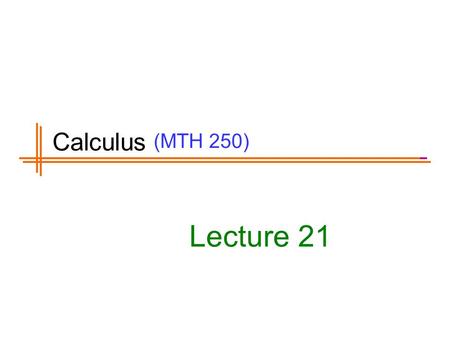 (MTH 250) Lecture 21 Calculus. Previous Lecture’s Summary Trigonometric integrals Trigonometric substitutions Partial fractions.