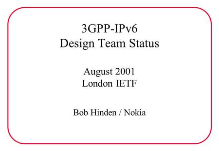 3GPP-IPv6 Design Team Status August 2001 London IETF Bob Hinden / Nokia.