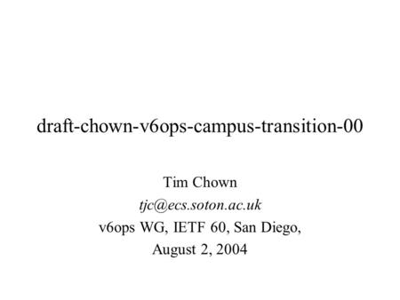 Draft-chown-v6ops-campus-transition-00 Tim Chown v6ops WG, IETF 60, San Diego, August 2, 2004.