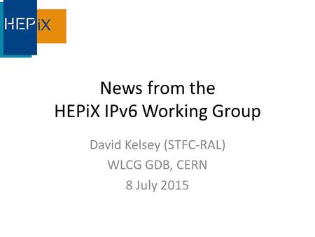 News from the HEPiX IPv6 Working Group David Kelsey (STFC-RAL) WLCG GDB, CERN 8 July 2015.