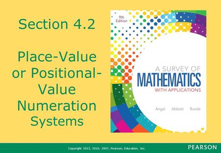 Copyright 2013, 2010, 2007, Pearson, Education, Inc. Section 4.2 Place-Value or Positional- Value Numeration Systems.