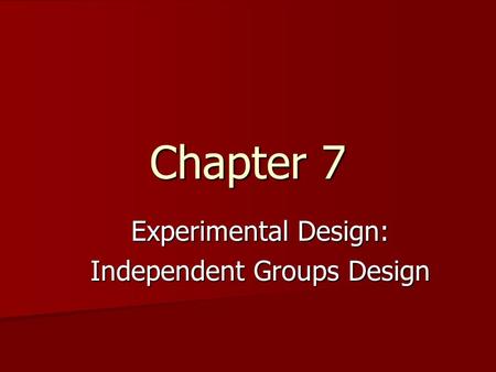 Chapter 7 Experimental Design: Independent Groups Design.