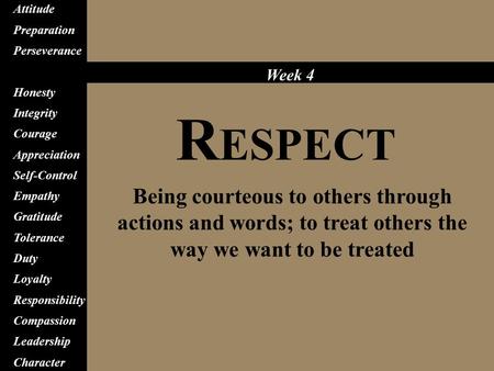 R ESPECT Being courteous to others through actions and words; to treat others the way we want to be treated Attitude Preparation Perseverance Respect Honesty.