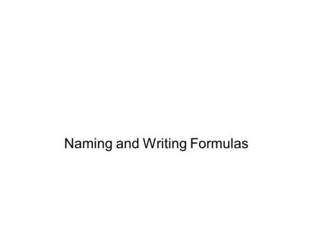 Naming and Writing Formulas. Classifying Compounds The system for naming an ionic compound is different from that for naming a covalent compound, so before.