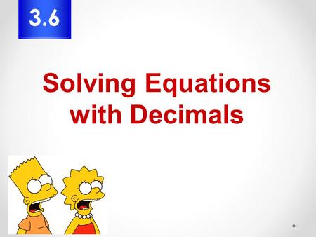 Solving Equations with Decimals 3.6. Class Announcements Warm-Up Homework Check/Questions Begin Section 3.6 Notes Mini-Break Conclude Section 3.6 Notes.