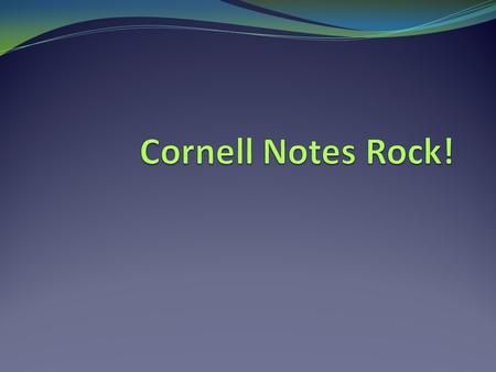 Cornell Notes Advantages Helps organize and process information Helps you work on assignments and study for tests outside of class Stimulates Critical.