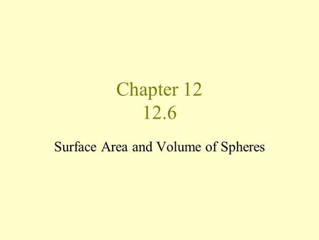 Chapter 12 12.6 Surface Area and Volume of Spheres.