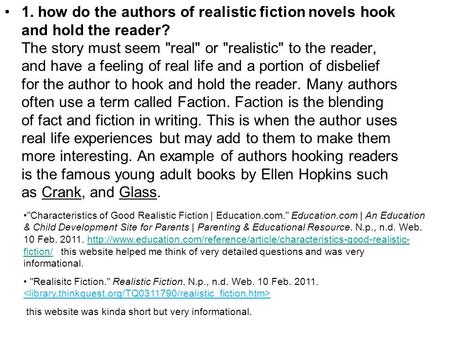 1. how do the authors of realistic fiction novels hook and hold the reader? The story must seem real or realistic to the reader, and have a feeling.