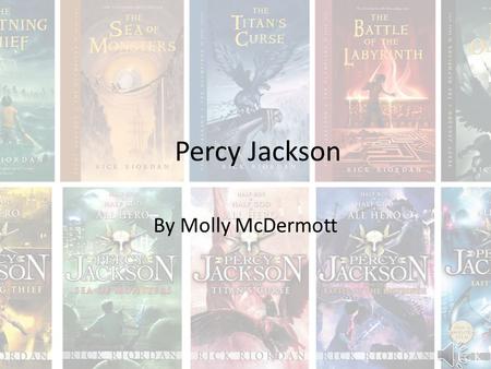 Percy Jackson By Molly McDermott What is it? Percy Jackson is a book series written by Rick Riordan. The Lightning Thief, The Sea of Monsters, The Titans.