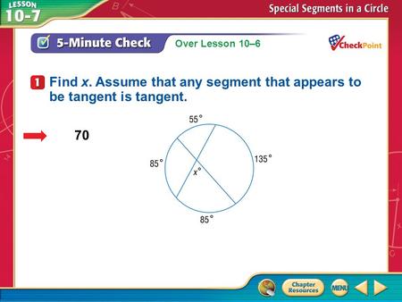 Over Lesson 10–6 A.A B.B C.C D.D 5-Minute Check 1 70 Find x. Assume that any segment that appears to be tangent is tangent.