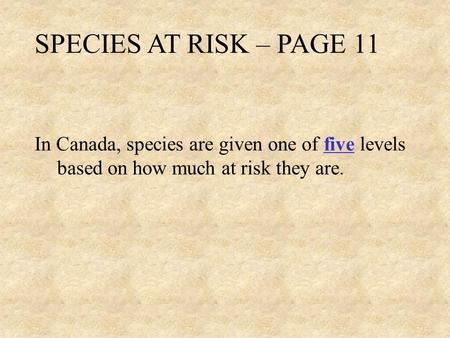 SPECIES AT RISK – PAGE 11 In Canada, species are given one of five levels based on how much at risk they are.