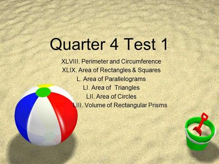 Quarter 4 Test 1 XLVIII. Perimeter and Circumference XLIX. Area of Rectangles & Squares L. Area of Parallelograms LI. Area of Triangles LII. Area of Circles.
