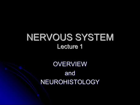 NERVOUS SYSTEM Lecture 1 OVERVIEWandNEUROHISTOLOGY.