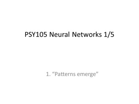PSY105 Neural Networks 1/5 1. “Patterns emerge”. π.