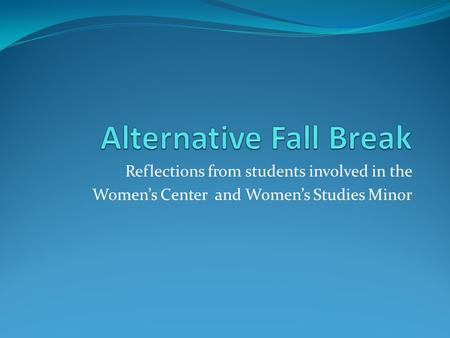 Reflections from students involved in the Women’s Center and Women’s Studies Minor.