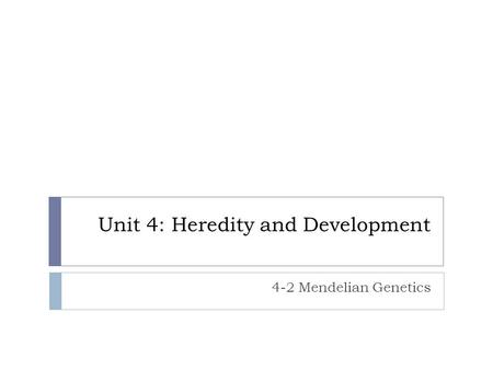 Unit 4: Heredity and Development 4-2 Mendelian Genetics.