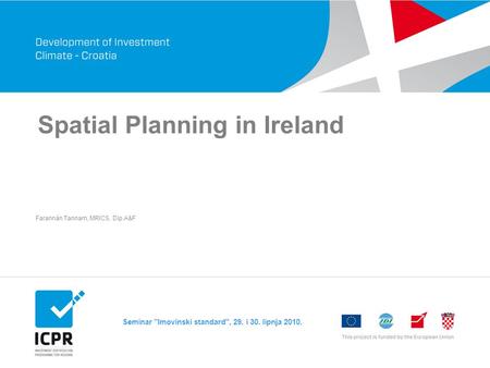 Seminar Imovinski standard, 29. i 30. lipnja 2010. Spatial Planning in Ireland Farannán Tannam, MRICS, Dip.A&F.