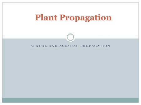 SEXUAL AND ASEXUAL PROPAGATION Plant Propagation.