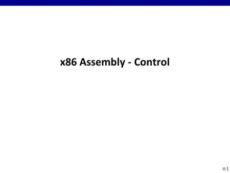 II:1 x86 Assembly - Control. II:2 Alternate reference source Go to the source: Intel 64 and IA32 