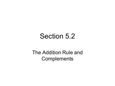 Section 5.2 The Addition Rule and Complements. Definition Two events are disjoint if they have no outcomes in common. Another name for disjoint events.