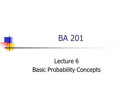 BA 201 Lecture 6 Basic Probability Concepts. Topics Basic Probability Concepts Approaches to probability Sample spaces Events and special events Using.