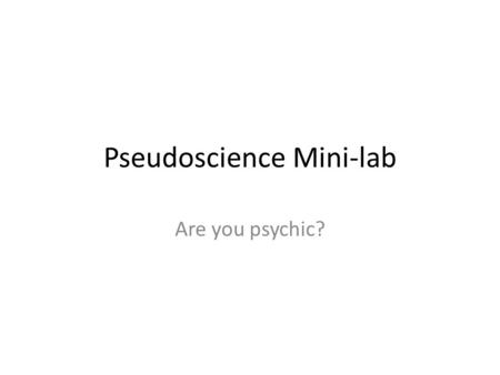 Pseudoscience Mini-lab Are you psychic?. Paperwork You will do a modified lab write-up for this mini-lab Include the following: Objective: To determine.