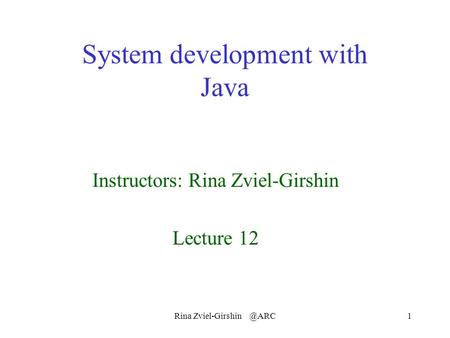 Rina System development with Java Instructors: Rina Zviel-Girshin Lecture 12.