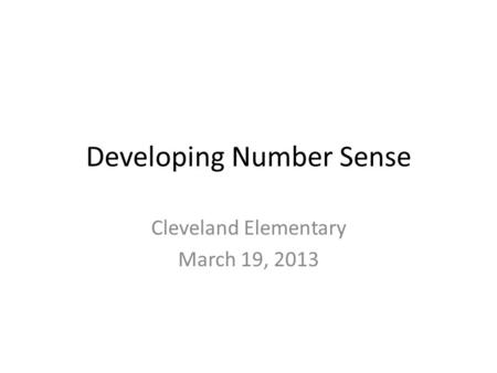 Developing Number Sense Cleveland Elementary March 19, 2013.