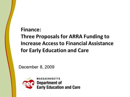 Finance: Three Proposals for ARRA Funding to Increase Access to Financial Assistance for Early Education and Care December 8, 2009.