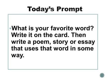 What is your favorite word? Write it on the card. Then write a poem, story or essay that uses that word in some way.
