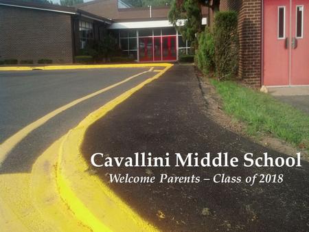 { Cavallini Middle School Welcome Parents – Class of 2018.