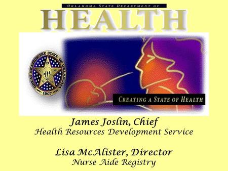 James Joslin, Chief Health Resources Development Service Lisa McAlister, Director Nurse Aide Registry.