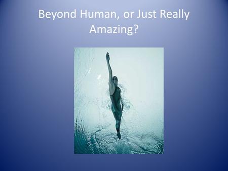 Beyond Human, or Just Really Amazing?. Biomechanics “the application of the principles of physics to the analysis of movement” Exercise Science, Ted Temertzoglou.