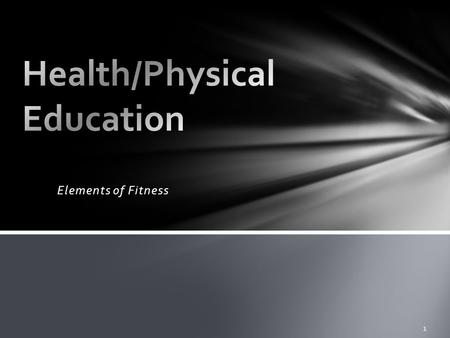 Elements of Fitness 1. In your own words answer the following question: What does it mean to be physically fit? Please list three words that describe.