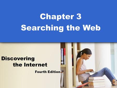 Fourth Edition Discovering the Internet Discovering the Internet Complete Concepts and Techniques, Second Edition Chapter 3 Searching the Web.