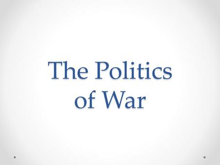 The Politics of War. Foreign Nations in War US blockade could have caused backlash from European Nations Europe instead recognized the Confederates as.
