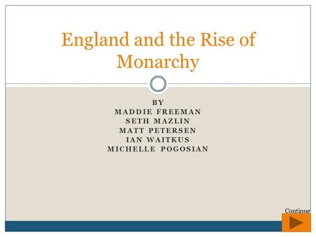 BY MADDIE FREEMAN SETH MAZLIN MATT PETERSEN IAN WAITKUS MICHELLE POGOSIAN England and the Rise of Monarchy Continue.