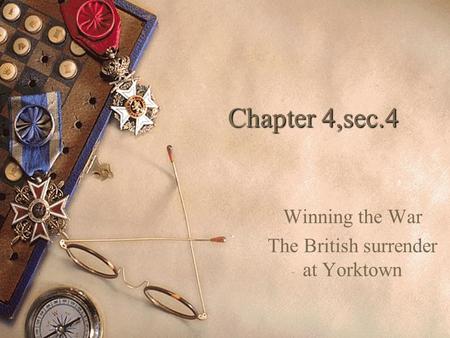 Chapter 4,sec.4 Winning the War The British surrender at Yorktown.