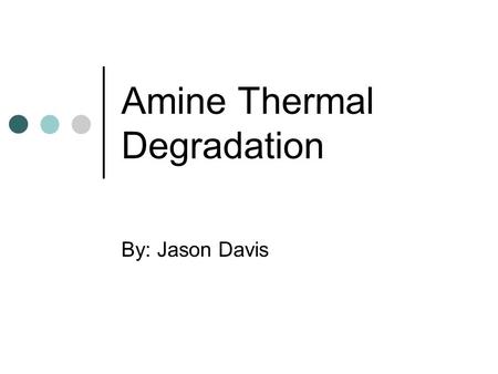Amine Thermal Degradation By: Jason Davis. Overview Carbamate Polymerization of MEA Background Chemistry Model PZ and MEA/PZ Blends Amine Screening.