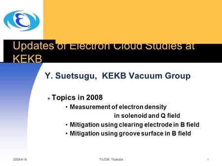 Updates of Electron Cloud Studies at KEKB Topics in 2008 Measurement of electron density in solenoid and Q field Mitigation using clearing electrode in.