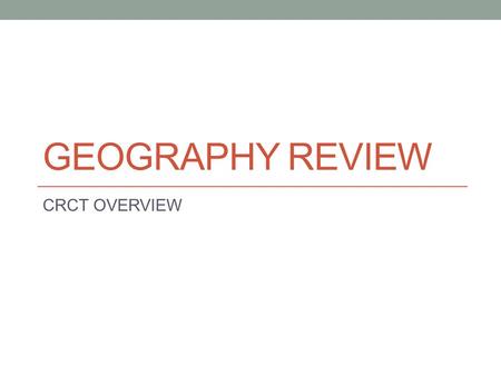 Geography review CRCT OVERVIEW.