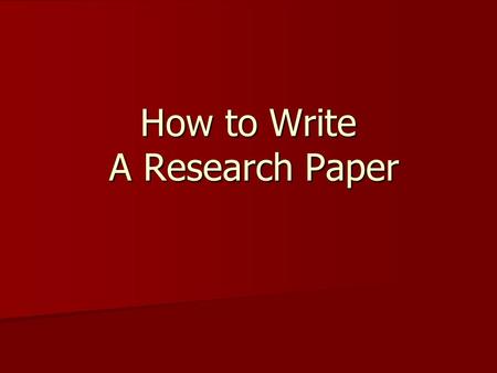 How to Write A Research Paper. Choosing a Topic Select a Topic that you are interested in. Select a Topic that you are interested in. Topic should be.