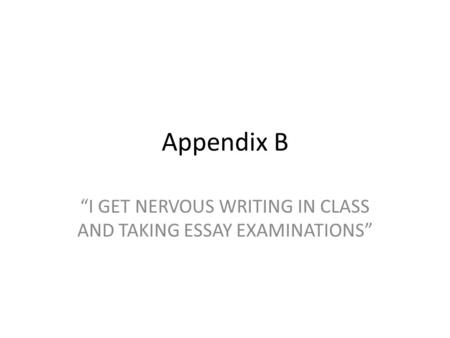 Appendix B “I GET NERVOUS WRITING IN CLASS AND TAKING ESSAY EXAMINATIONS”