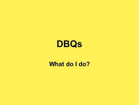 DBQs What do I do?. Understand the Question Read the historical context carefully to understand what it’s all about. Read the DBQ question. In almost.