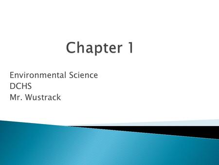 Environmental Science DCHS Mr. Wustrack. Explain the focus of environmental science. Describe the recent trends in human population and resource consumption.